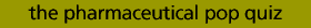 PHARMACEUTICAL POP QUIZ
